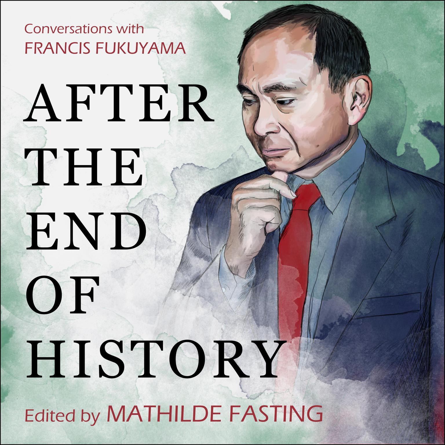 After the End of History: Conversations with Francis Fukuyama Audiobook, by Mathilde Fasting