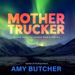 Mothertrucker: Finding Joy on the Loneliest Road in America Audiobook, by Amy Butcher