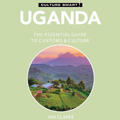 Uganda - Culture Smart!: The Essential Guide to Customs & Culture Audiobook, by Ian Clarke