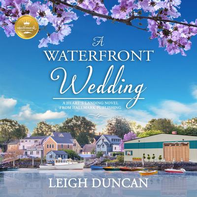 A Waterfront Wedding: A Heart's Landing Novel from Hallmark Publishing Audiobook, by Leigh Duncan