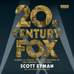20th Century-Fox: Darryl F. Zanuck and the Creation of the Modern Film Studio Audiobook, by Scott Eyman