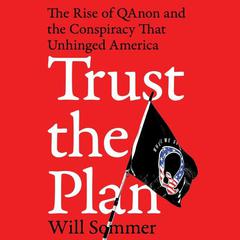 Trust the Plan: The Rise of QAnon and the Conspiracy That Unhinged America Audiobook, by 