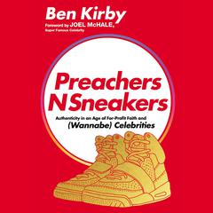 PreachersNSneakers: Authenticity in an Age of For-Profit Faith and (Wannabe) Celebrities Audiobook, by Ben Kirby