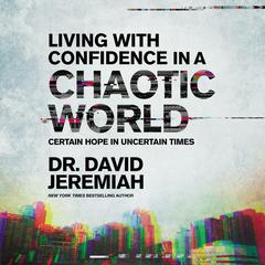 Living with Confidence in a Chaotic World: Certain Hope In Uncertain Times Audiobook, by David Jeremiah