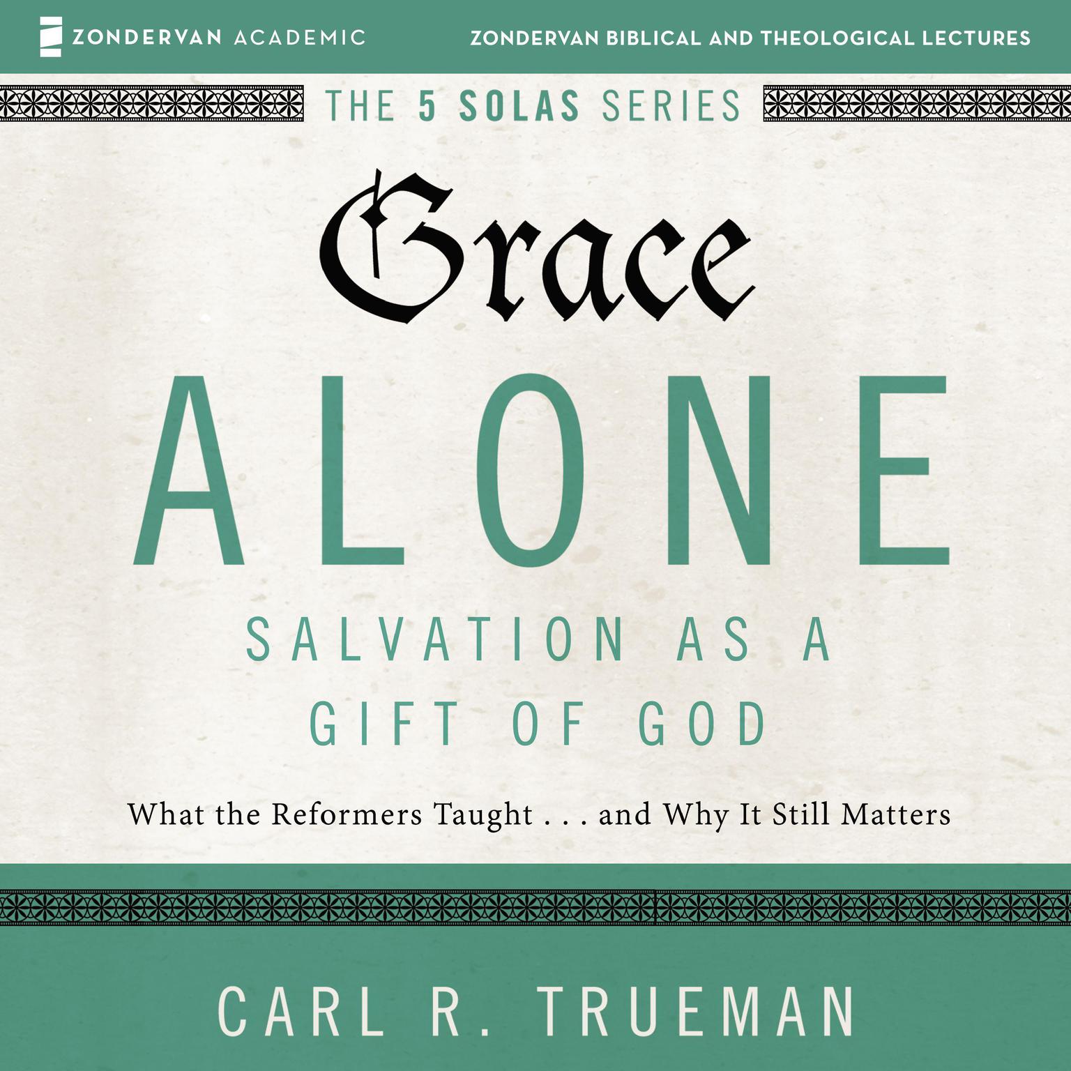 Grace Alone: Audio Lectures: A Complete Course on Salvation as a Gift of God Audiobook, by Carl R.  Trueman