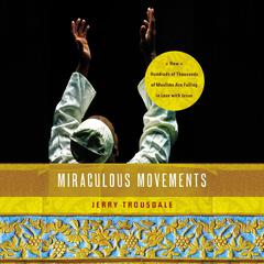 Miraculous Movements: How Hundreds of Thousands of Muslims Are Falling in Love with Jesus Audiobook, by Jerry Trousdale