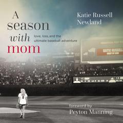 A Season with Mom: Love, Loss, and the Ultimate Baseball Adventure Audiobook, by Katie  Russell Newland