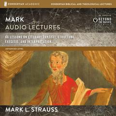 Mark: Audio Lectures: 66 Lessons on Literary Context, Structure, Exegesis, and Interpretation Audiobook, by Mark L. Strauss