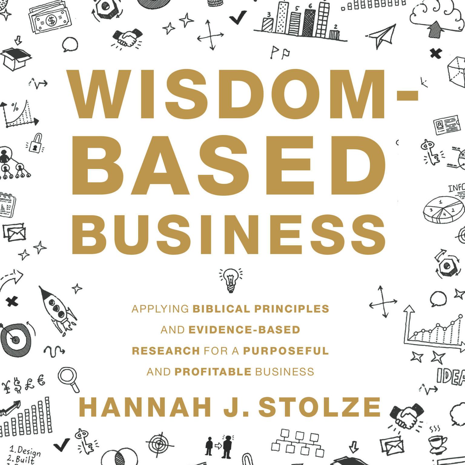 Wisdom-Based Business: Applying Biblical Principles and Evidence-Based Research for a Purposeful and Profitable Business Audiobook, by Hannah J. Stolze