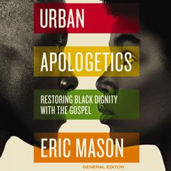 Urban Apologetics: Restoring Black Dignity with the Gospel Audiobook, by Eric Mason