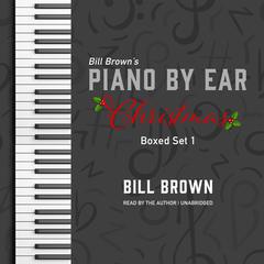 Piano by Ear: Christmas Box Set 1 Audiobook, by Bill Brown