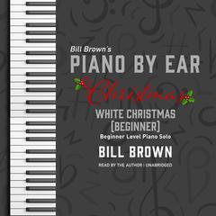 White Christmas (Beginner): Beginner Level Piano Solo Audiobook, by Bill Brown