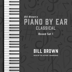 Piano by Ear: Classical Box Set 1 Audiobook, by Bill Brown