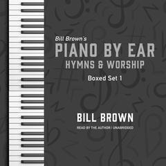 Piano by Ear: Hymns and Worship Box Set 1 Audiobook, by Bill Brown