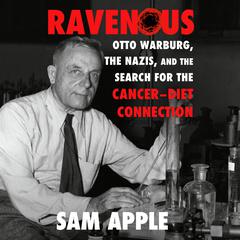 Ravenous: Otto Warburg, the Nazis, and the Search for the Cancer-Diet Connection Audiobook, by Sam Apple