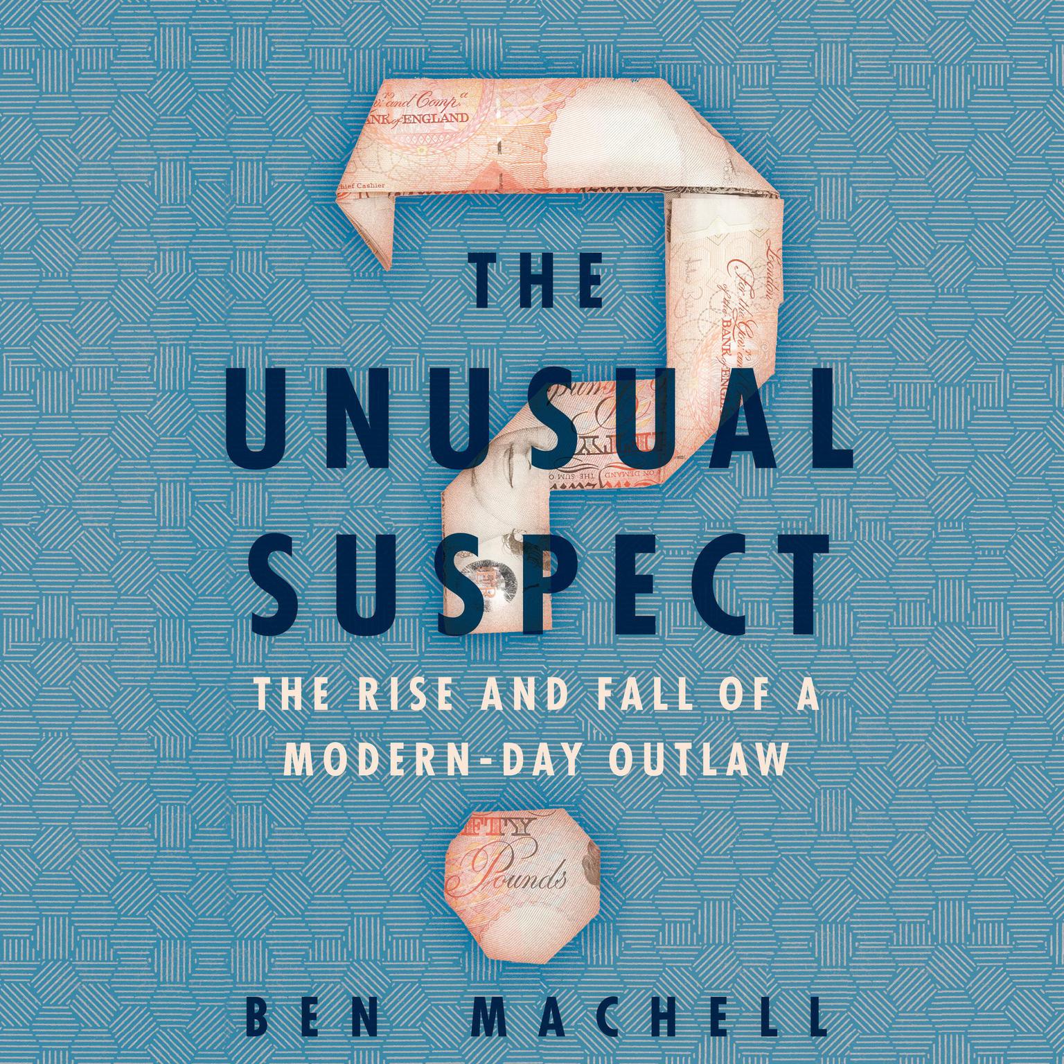 The Unusual Suspect: The Rise and Fall of a Modern-Day Outlaw Audiobook, by Ben Machell