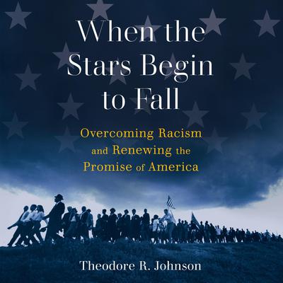 When the Stars Begin to Fall: Overcoming Racism and Renewing the Promise of America  Audiobook, by Theodore R. Johnson