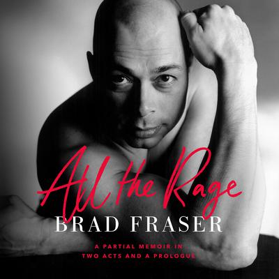 All the Rage: A Partial Memoir in Two Acts and a Prologue Audiobook, by Brad Fraser