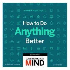 How to Do Anything Better: Stories from Scientific American Mind Audiobook, by Sunny Sea Gold