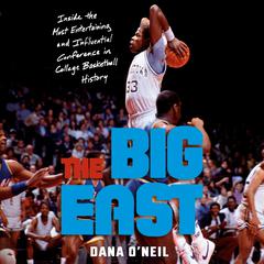 The Big East: Inside the Most Entertaining and Influential Conference in College Basketball History Audiobook, by Dana O'Neil
