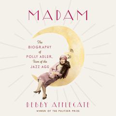 Madam: The Biography of Polly Adler, Icon of the Jazz Age Audiobook, by Debby Applegate