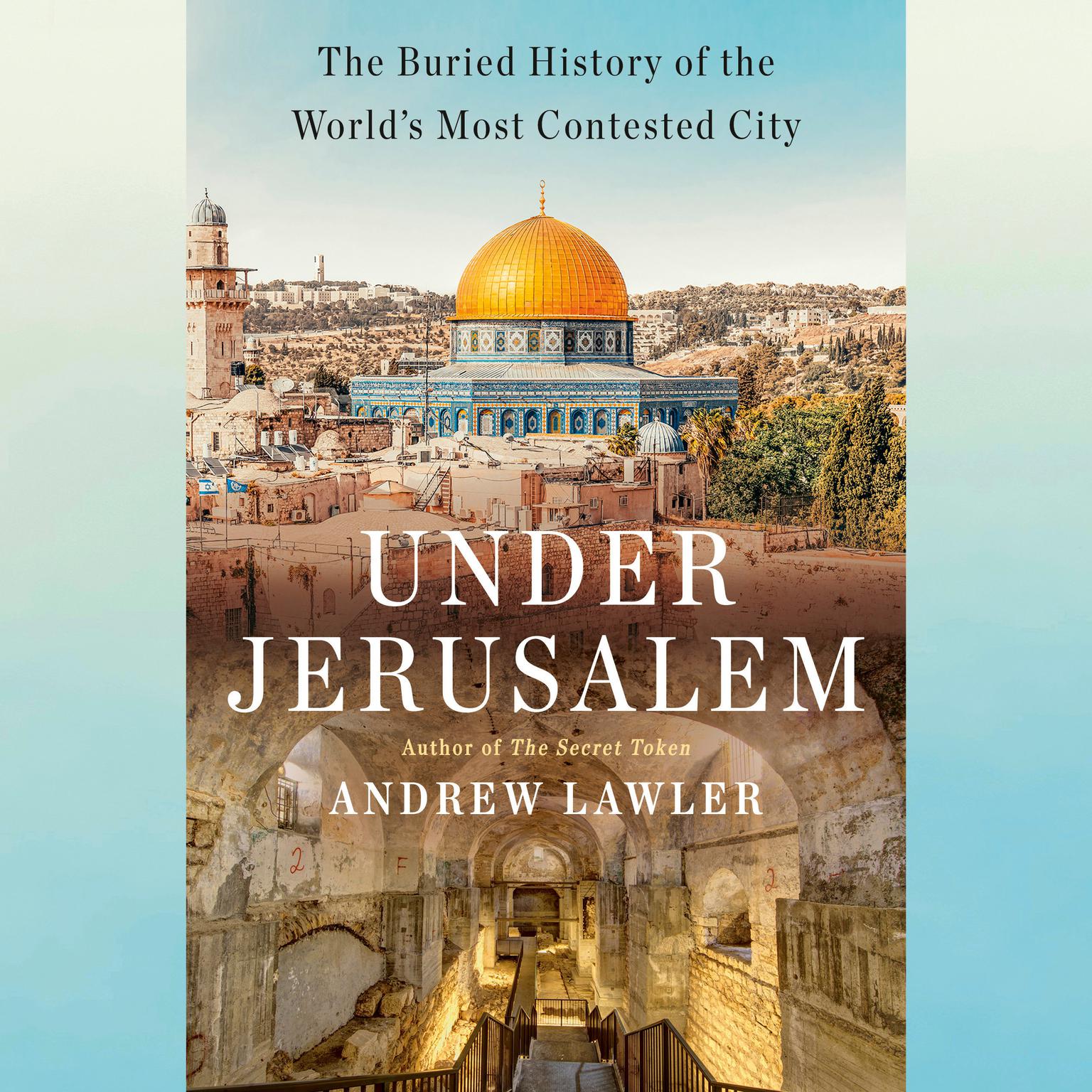 Under Jerusalem: The Buried History of the Worlds Most Contested City Audiobook, by Andrew Lawler