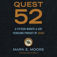 Quest 52: A Fifteen-Minute-a-Day Yearlong Pursuit of Jesus Audiobook, by Mark E. Moore, Mark Moore