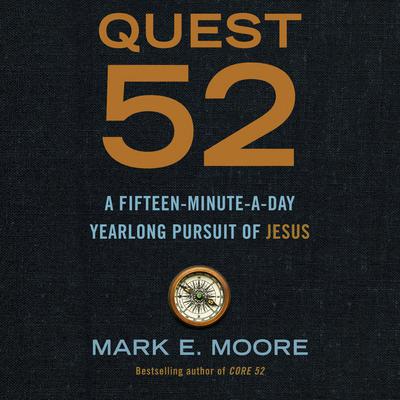 Quest 52: A Fifteen-Minute-a-Day Yearlong Pursuit of Jesus Audiobook, by Mark E. Moore