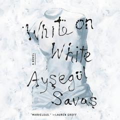 White on White: A Novel Audiobook, by Aysegül Savas