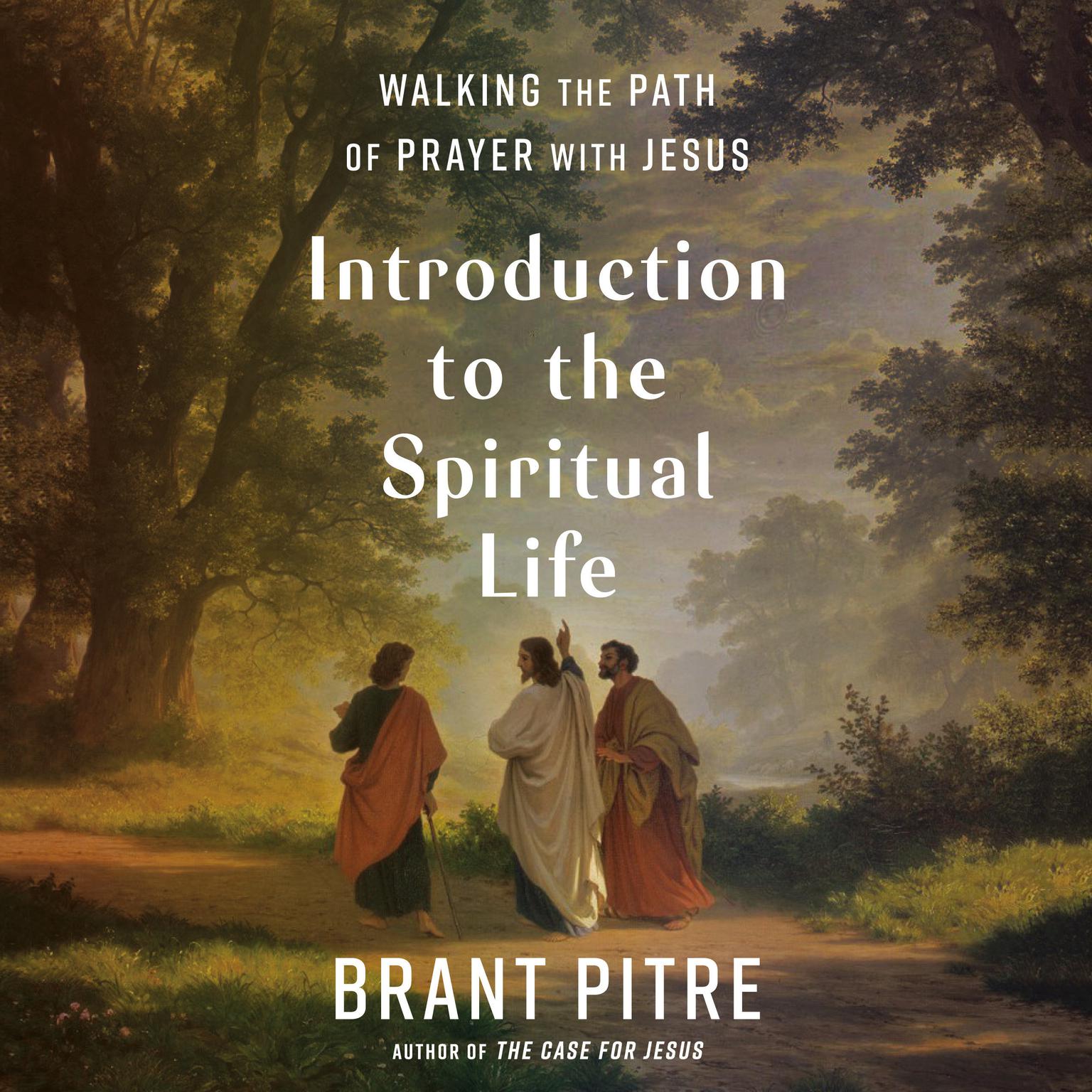 Introduction to the Spiritual Life: Walking the Path of Prayer with Jesus Audiobook, by Brant Pitre