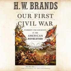 Our First Civil War: Patriots and Loyalists in the American Revolution Audiobook, by 