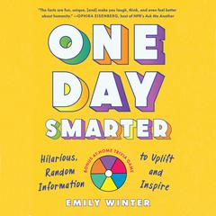 One Day Smarter: Hilarious, Random Information to Uplift and Inspire Audiobook, by Emily Winter