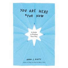 You Are Here (For Now): A Guide to Finding Your Way Audiobook, by Adam J. Kurtz