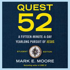 Quest 52 Student Edition: A Fifteen-Minute-a-Day Yearlong Pursuit of Jesus Audiobook, by Mark E. Moore