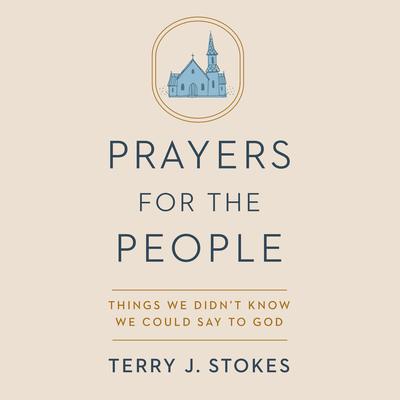Prayers for the People: Things We Didnt Know We Could Say to God Audiobook, by Terry Jonathan Stokes