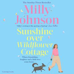 Sunshine Over Wildflower Cottage: New beginnings, old secrets, and a place to call home - escape to Wildflower Cottage for love, laughter and friendship. Audiobook, by Milly Johnson