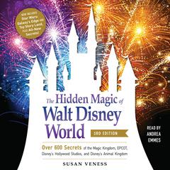 The Hidden Magic of Walt Disney World, 3rd Edition: Over 600 Secrets of the Magic Kingdom, EPCOT, Disney's Hollywood Studios, and Disney's Animal Kingdom Audiobook, by Susan Veness