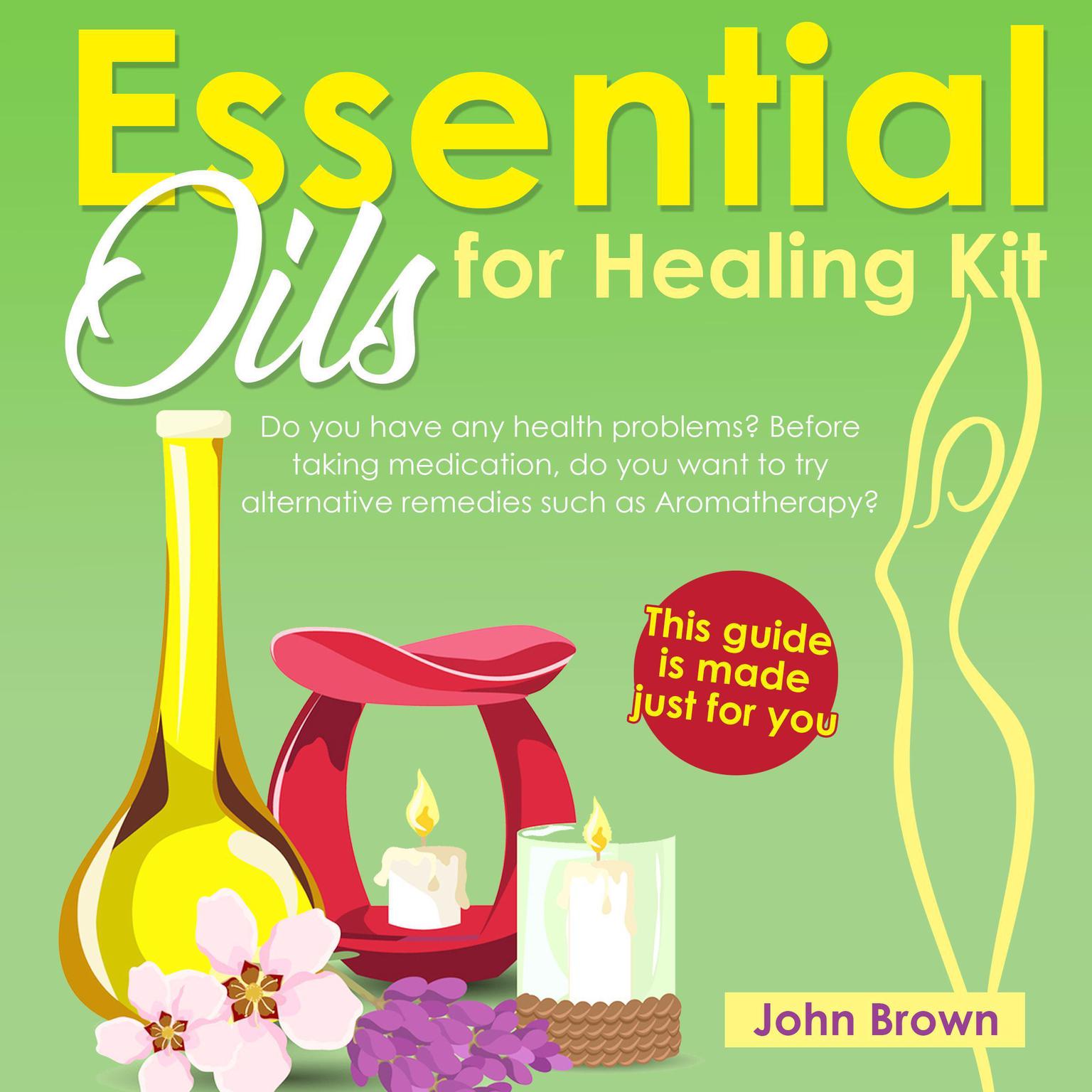 Essential Oils for Healing Kit Audiobook, by John Brown