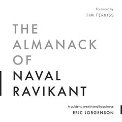 The Almanack of Naval Ravikant: A Guide to Wealth and Happiness  Audiobook, by Eric Jorgenson