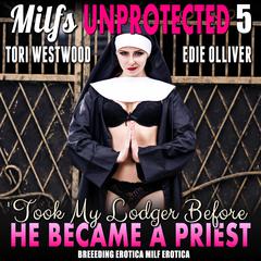 I Took My Lodger Before He Became A Priest : Milfs Unprotected 5 (Breeding Erotica MILF Erotica) Audiobook, by Tori Westwood