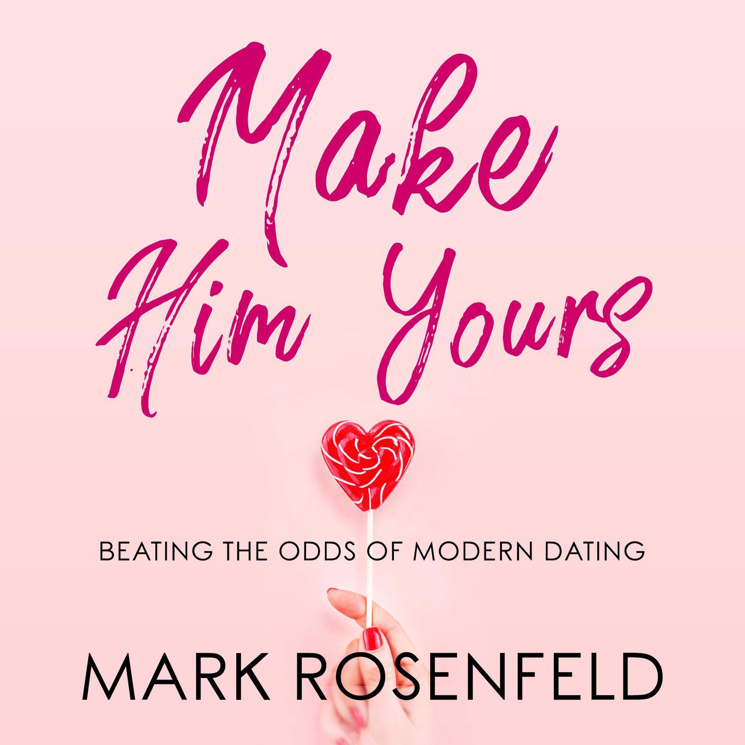 Make Him Yours: Beating The Odds Of Modern Dating  Audiobook, by Mark Rosenfeld