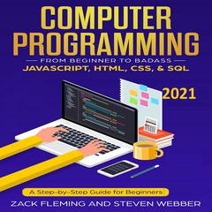 Computer Programming: From Beginner to Badass—JavaScript, HTML, CSS, & SQL  Audiobook, by Steven Webber, Zack Flemming