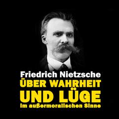 Über Wahrheit und Lüge im außermoralischen Sinne Audiobook, by Friedrich Nietzsche