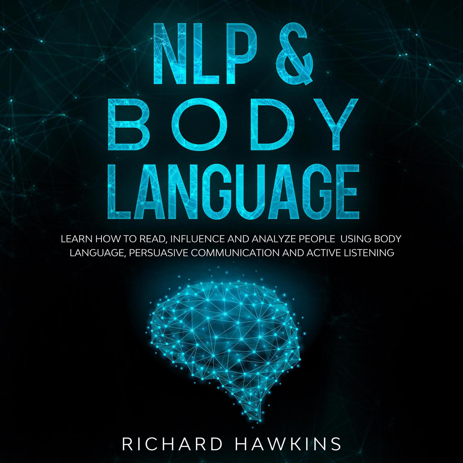 NLP & Body Language: Learn How to Read, Influence and Analyze People Using Body Language, Persuasive Communication and Active Listening Audiobook, by Richard Hawkins