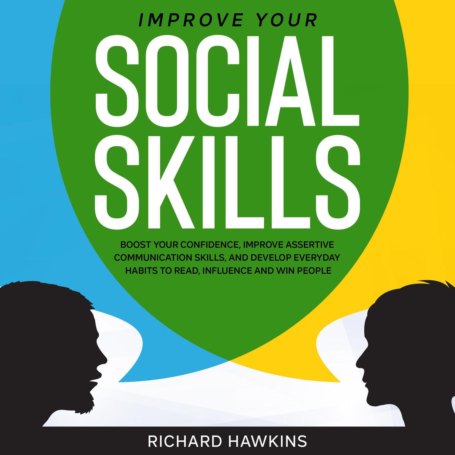 Improve Your Social Skills: Boost Your Confidence, Improve Assertive Communication Skills, and Develop Everyday Habits to Read, Influence and Win People Audiobook, by Richard Hawkins