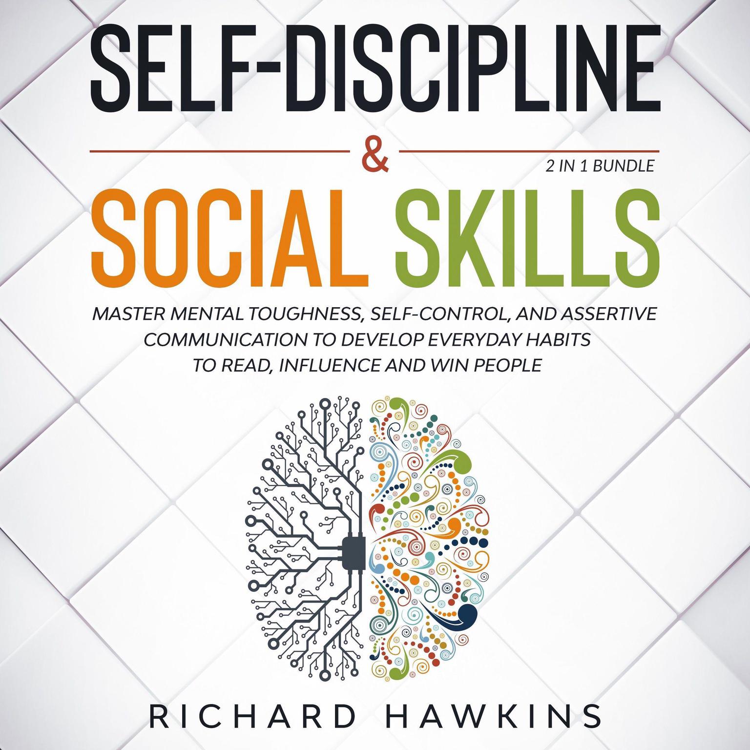 Self-Discipline & Social Skills - 2 in 1 Bundle: Master Mental Toughness, Self-Control, and Assertive Communication to Develop Everyday Habits to Read, Influence and Win People Audiobook, by Richard Hawkins
