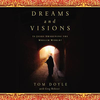Dreams and Visions: Is Jesus Awakening the Muslim World? Audiobook, by Tom Doyle