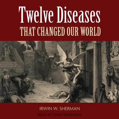 Twelve Diseases that Changed Our World Audiobook, by Irwin W. Sherman