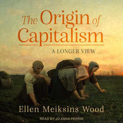 The Origin of Capitalism: A Longer View Audiobook, by Ellen Meiksins Wood