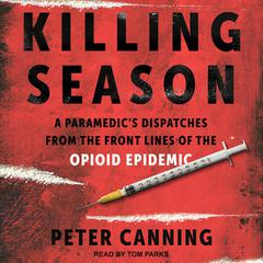 Killing Season: A Paramedics Dispatches from the Front Lines of the Opioid Epidemic Audiobook, by Peter Canning